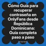 Guía para recuperar contraseña en OnlyFans desde República Dominicana: Guía completa paso a paso