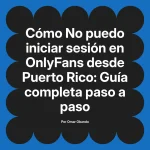 No puedo iniciar sesión en OnlyFans desde Puerto Rico: Guía completa paso a paso