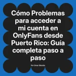 Problemas para acceder a mi cuenta en OnlyFans desde Puerto Rico: Guía completa paso a paso