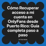 Recuperar acceso a mi cuenta en OnlyFans desde Puerto Rico: Guía completa paso a paso
