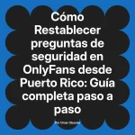 Restablecer preguntas de seguridad en OnlyFans desde Puerto Rico: Guía completa paso a paso