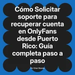 Solicitar soporte para recuperar cuenta en OnlyFans desde Puerto Rico: Guía completa paso a paso