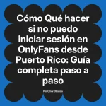 Qué hacer si no puedo iniciar sesión en OnlyFans desde Puerto Rico: Guía completa paso a paso