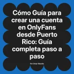 Guía para crear una cuenta en OnlyFans desde Puerto Rico: Guía completa paso a paso