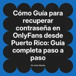 Guía para recuperar contraseña en OnlyFans desde Puerto Rico: Guía completa paso a paso