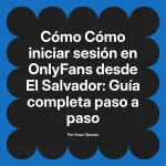 Cómo iniciar sesión en OnlyFans desde El Salvador: Guía completa paso a paso