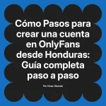 Pasos para crear una cuenta en OnlyFans desde Honduras: Guía completa paso a paso