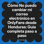 No puedo cambiar mi correo electrónico en OnlyFans desde Honduras: Guía completa paso a paso