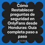 Restablecer preguntas de seguridad en OnlyFans desde Honduras: Guía completa paso a paso