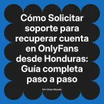 Solicitar soporte para recuperar cuenta en OnlyFans desde Honduras: Guía completa paso a paso