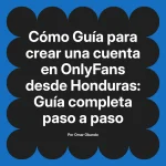 Guía para crear una cuenta en OnlyFans desde Honduras: Guía completa paso a paso