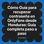 Guía para recuperar contraseña en OnlyFans desde Honduras: Guía completa paso a paso