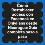 Restablecer acceso con Facebook en OnlyFans desde Nicaragua: Guía completa paso a paso