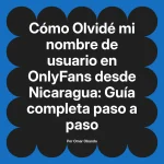 Olvidé mi nombre de usuario en OnlyFans desde Nicaragua: Guía completa paso a paso
