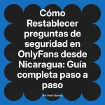 Restablecer preguntas de seguridad en OnlyFans desde Nicaragua: Guía completa paso a paso