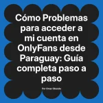 Problemas para acceder a mi cuenta en OnlyFans desde Paraguay: Guía completa paso a paso