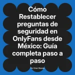 Restablecer preguntas de seguridad en OnlyFans desde México: Guía completa paso a paso
