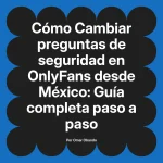 Cambiar preguntas de seguridad en OnlyFans desde México: Guía completa paso a paso