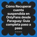 Recuperar cuenta suspendida en OnlyFans desde Paraguay: Guía completa paso a paso
