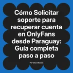 Solicitar soporte para recuperar cuenta en OnlyFans desde Paraguay: Guía completa paso a paso