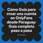 Guía para crear una cuenta en OnlyFans desde Paraguay: Guía completa paso a paso