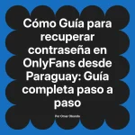 Guía para recuperar contraseña en OnlyFans desde Paraguay: Guía completa paso a paso