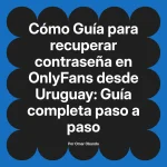 Guía para recuperar contraseña en OnlyFans desde Uruguay: Guía completa paso a paso