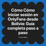 Cómo iniciar sesión en OnlyFans desde Bolivia: Guía completa paso a paso