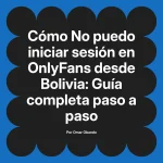 No puedo iniciar sesión en OnlyFans desde Bolivia: Guía completa paso a paso