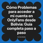 Problemas para acceder a mi cuenta en OnlyFans desde Bolivia: Guía completa paso a paso