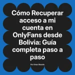 Recuperar acceso a mi cuenta en OnlyFans desde Bolivia: Guía completa paso a paso