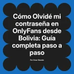 Olvidé mi contraseña en OnlyFans desde Bolivia: Guía completa paso a paso