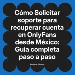 Solicitar soporte para recuperar cuenta en OnlyFans desde México: Guía completa paso a paso