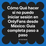 Qué hacer si no puedo iniciar sesión en OnlyFans desde México: Guía completa paso a paso