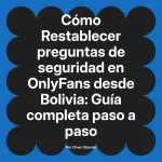 Restablecer preguntas de seguridad en OnlyFans desde Bolivia: Guía completa paso a paso