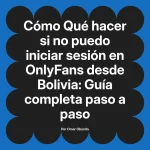 Qué hacer si no puedo iniciar sesión en OnlyFans desde Bolivia: Guía completa paso a paso