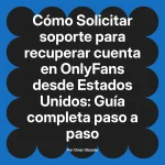 Solicitar soporte para recuperar cuenta en OnlyFans desde Estados Unidos: Guía completa paso a paso
