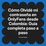 Olvidé mi contraseña en OnlyFans desde Colombia: Guía completa paso a paso