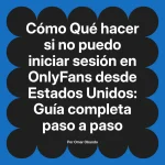 Qué hacer si no puedo iniciar sesión en OnlyFans desde Estados Unidos: Guía completa paso a paso