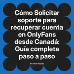 Solicitar soporte para recuperar cuenta en OnlyFans desde Canadá: Guía completa paso a paso