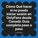 Qué hacer si no puedo iniciar sesión en OnlyFans desde Canadá: Guía completa paso a paso
