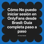 No puedo iniciar sesión en OnlyFans desde Brasil: Guía completa paso a paso