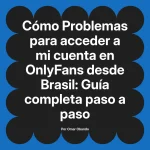 Problemas para acceder a mi cuenta en OnlyFans desde Brasil: Guía completa paso a paso