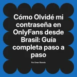 Olvidé mi contraseña en OnlyFans desde Brasil: Guía completa paso a paso