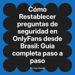 Restablecer preguntas de seguridad en OnlyFans desde Brasil: Guía completa paso a paso