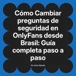 Cambiar preguntas de seguridad en OnlyFans desde Brasil: Guía completa paso a paso