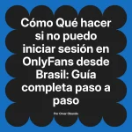 Qué hacer si no puedo iniciar sesión en OnlyFans desde Brasil: Guía completa paso a paso