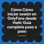 Cómo iniciar sesión en OnlyFans desde Haití: Guía completa paso a paso