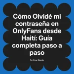 Olvidé mi contraseña en OnlyFans desde Haití: Guía completa paso a paso