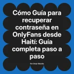 Guía para recuperar contraseña en OnlyFans desde Haití: Guía completa paso a paso